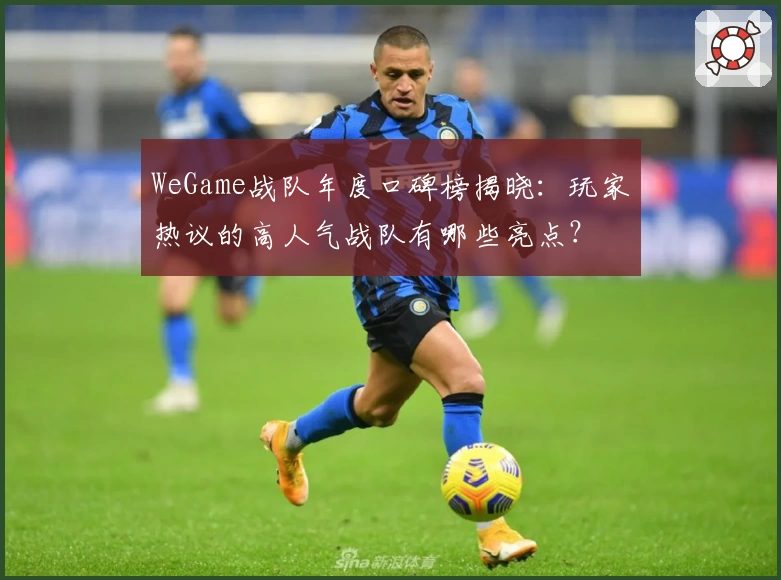 WeGame战队年度口碑榜揭晓：玩家热议的高人气战队有哪些亮点？