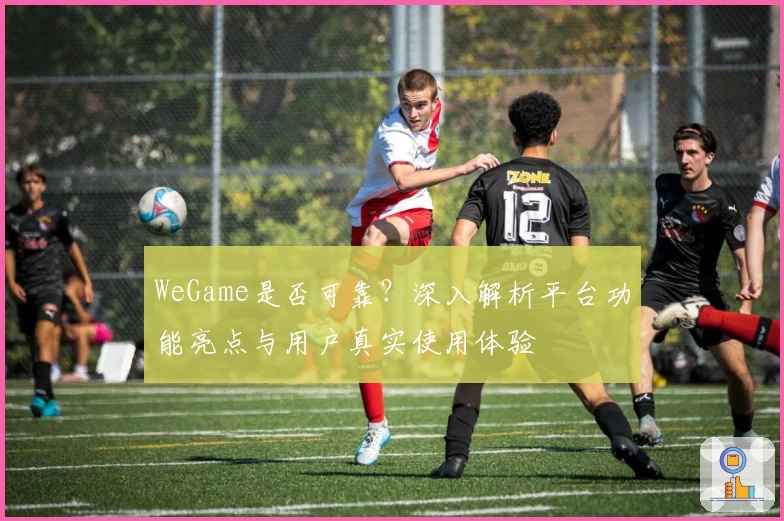 WeGame是否可靠？深入解析平台功能亮点与用户真实使用体验
