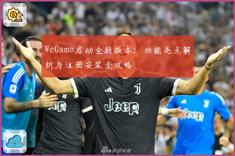 WeGame启动全新版本：功能亮点解析与注册安装全攻略