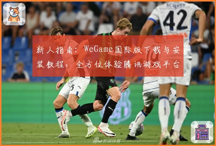 新人指南：WeGame国际版下载与安装教程，全方位体验腾讯游戏平台